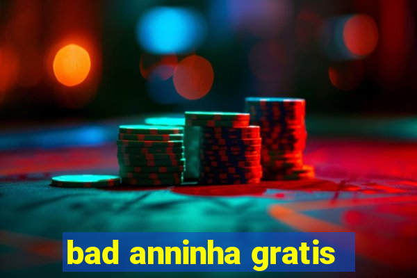 bad anninha gratis